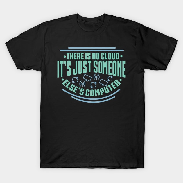 There Is No Cloud Its Just Someone Elses Computer For Computer Programmers T-Shirt by seiuwe